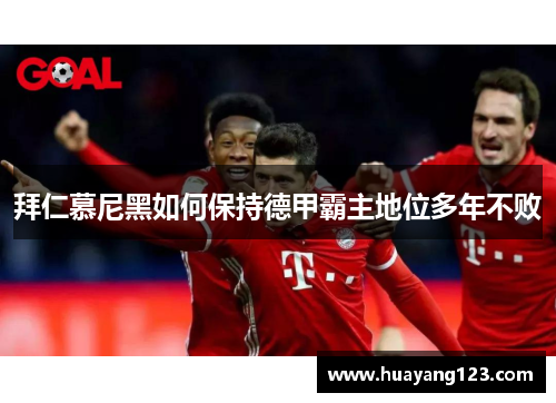 拜仁慕尼黑如何保持德甲霸主地位多年不败