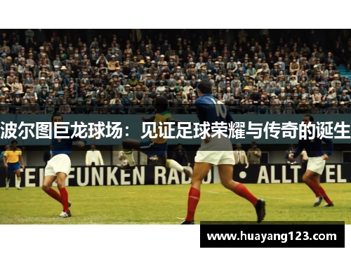 波尔图巨龙球场：见证足球荣耀与传奇的诞生