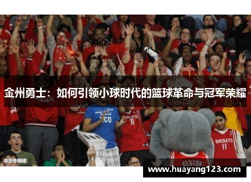 金州勇士：如何引领小球时代的篮球革命与冠军荣耀