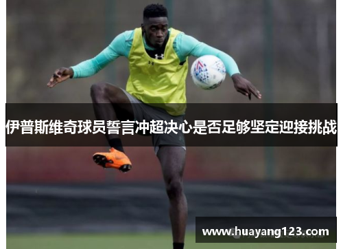 伊普斯维奇球员誓言冲超决心是否足够坚定迎接挑战