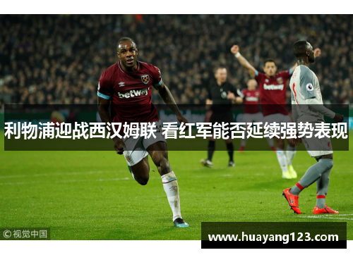 利物浦迎战西汉姆联 看红军能否延续强势表现